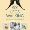 Six Legs Walking: Notes from an Entomological Life